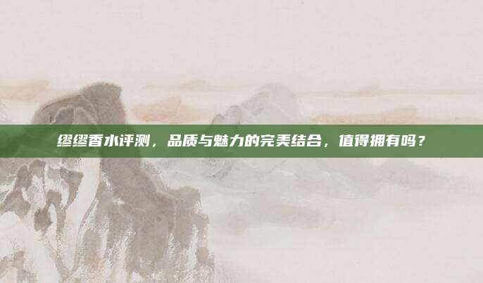 缪缪香水评测，品质与魅力的完美结合，值得拥有吗？