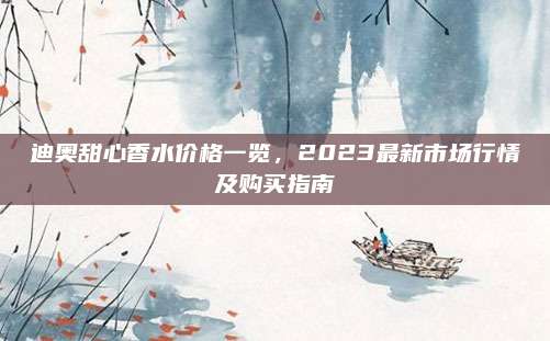 迪奥甜心香水价格一览，2023最新市场行情及购买指南