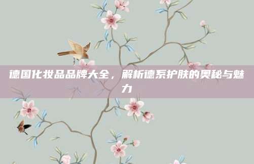 德国化妆品品牌大全，解析德系护肤的奥秘与魅力