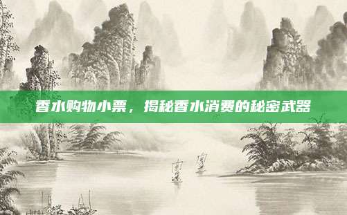 香水购物小票,揭秘香水消费的秘密武器