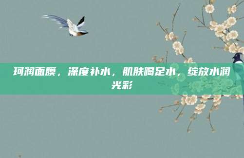 珂润面膜，深度补水，肌肤喝足水，绽放水润光彩