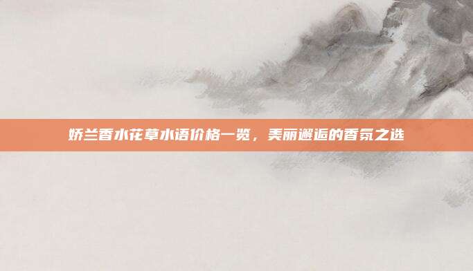 娇兰香水花草水语价格一览，美丽邂逅的香氛之选