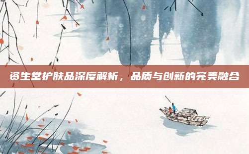 资生堂护肤品深度解析，品质与创新的完美融合