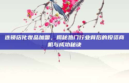 连锁店化妆品加盟，揭秘热门行业背后的投资商机与成功秘诀