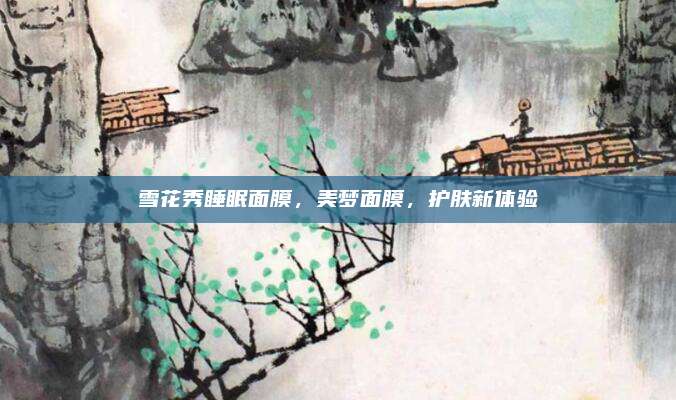 雪花秀睡眠面膜，美梦面膜，护肤新体验