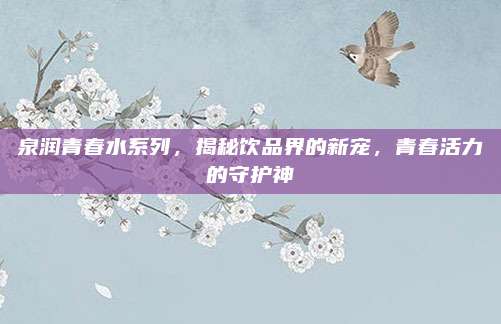 泉润青春水系列，揭秘饮品界的新宠，青春活力的守护神