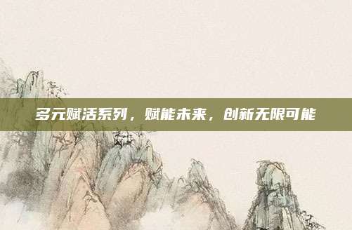 多元赋活系列，赋能未来，创新无限可能