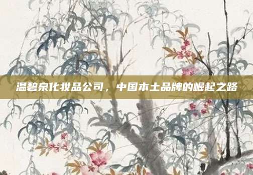 温碧泉化妆品公司，中国本土品牌的崛起之路
