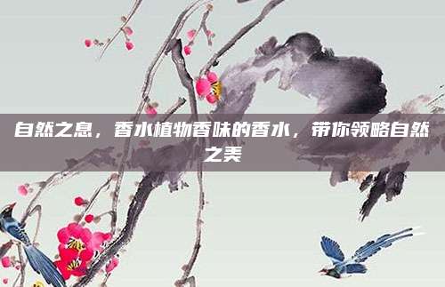 自然之息，香水植物香味的香水，带你领略自然之美