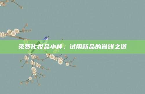 免费化妆品小样，试用新品的省钱之道