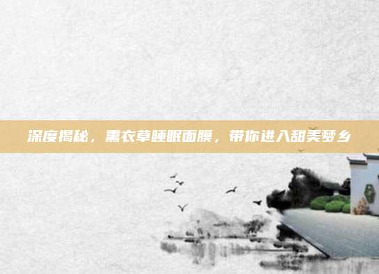 深度揭秘，熏衣草睡眠面膜，带你进入甜美梦乡