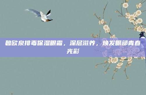 碧欧泉排毒保湿眼霜，深层滋养，焕发眼部青春光彩
