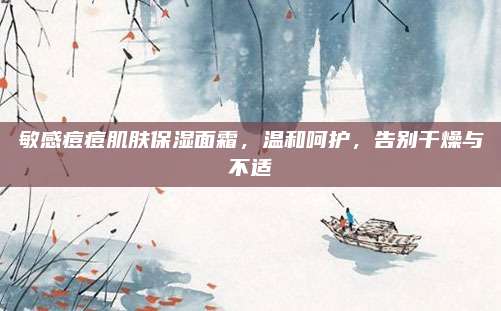敏感痘痘肌肤保湿面霜，温和呵护，告别干燥与不适