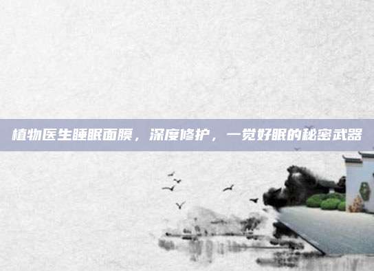 植物医生睡眠面膜，深度修护，一觉好眠的秘密武器
