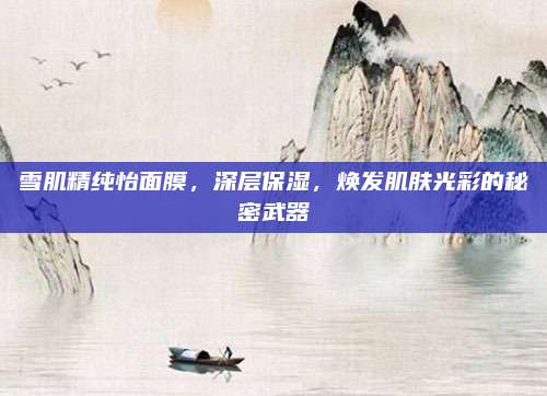 雪肌精纯怡面膜，深层保湿，焕发肌肤光彩的秘密武器