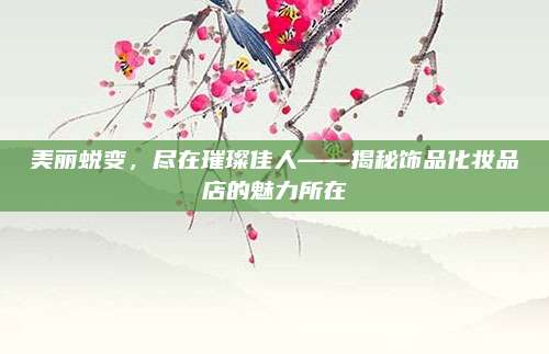 美丽蜕变，尽在璀璨佳人——揭秘饰品化妆品店的魅力所在