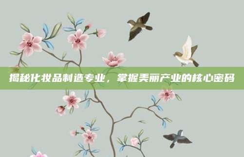揭秘化妆品制造专业，掌握美丽产业的核心密码