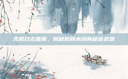 美肌日志面膜，揭秘肌肤水润的秘密武器