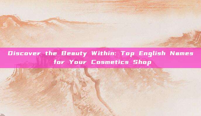 Discover the Beauty Within: Top English Names for Your Cosmetics Shop