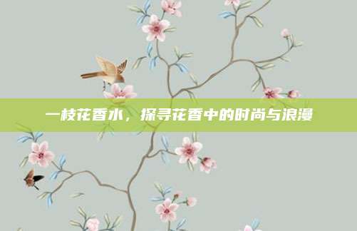 一枝花香水，探寻花香中的时尚与浪漫