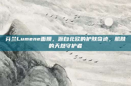 芬兰Lumene面膜，源自北欧的护肤奇迹，肌肤的天然守护者