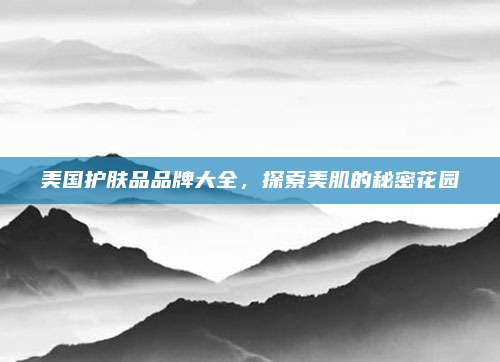 美国护肤品品牌大全,探索美肌的秘密花园