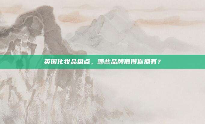 英国化妆品盘点，哪些品牌值得你拥有？