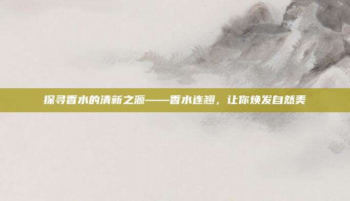 探寻香水的清新之源——香水连翘，让你焕发自然美