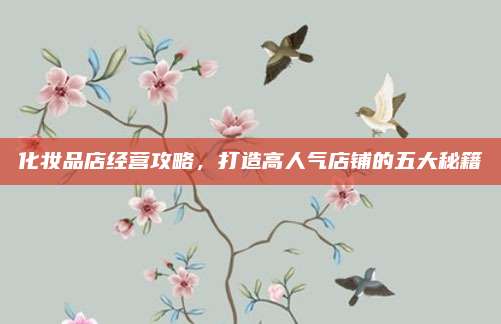 化妆品店经营攻略，打造高人气店铺的五大秘籍