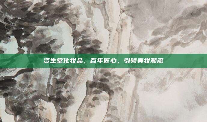 资生堂化妆品，百年匠心，引领美妆潮流