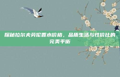 探秘拉尔夫劳伦香水价格，品质生活与性价比的完美平衡