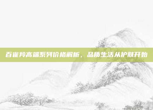 百雀羚高端系列价格解析，品质生活从护肤开始