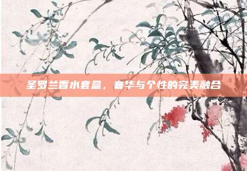 圣罗兰香水套盒，奢华与个性的完美融合