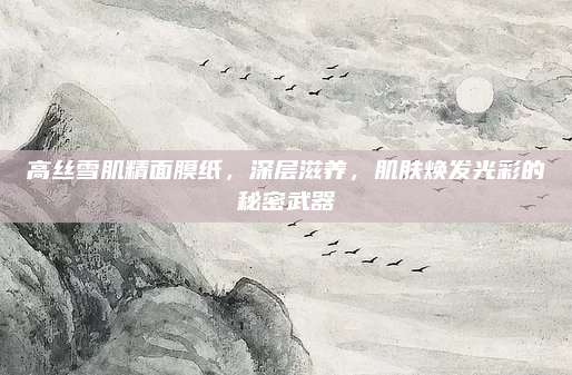 高丝雪肌精面膜纸，深层滋养，肌肤焕发光彩的秘密武器