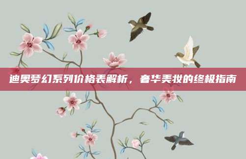 迪奥梦幻系列价格表解析，奢华美妆的终极指南