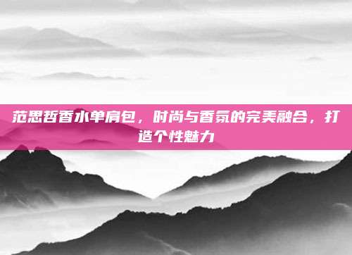 范思哲香水单肩包，时尚与香氛的完美融合，打造个性魅力