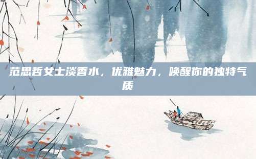 范思哲女士淡香水，优雅魅力，唤醒你的独特气质