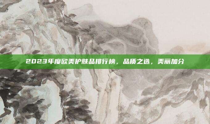 2023年度欧美护肤品排行榜，品质之选，美丽加分
