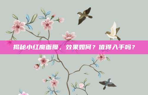 揭秘小红魔面膜，效果如何？值得入手吗？