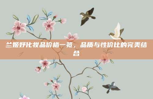 兰姬妤化妆品价格一览，品质与性价比的完美结合