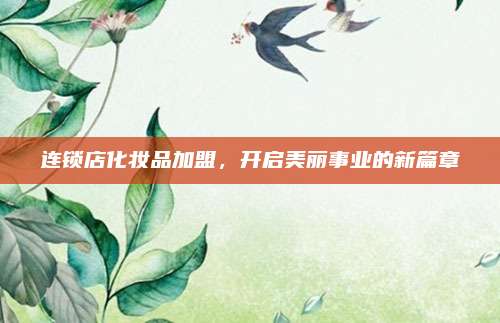 连锁店化妆品加盟，开启美丽事业的新篇章