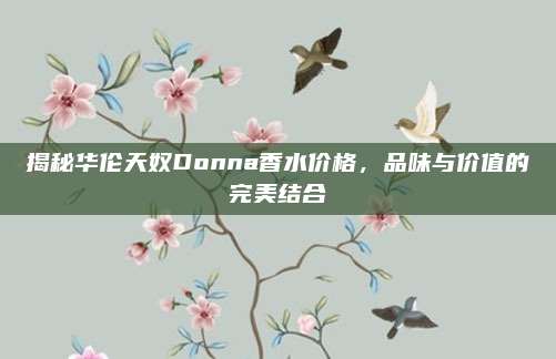 揭秘华伦天奴Donna香水价格，品味与价值的完美结合