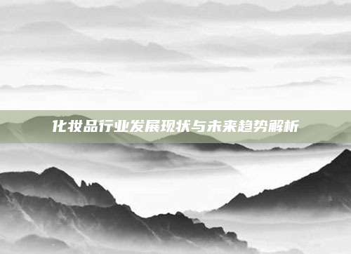 化妆品行业发展现状与未来趋势解析