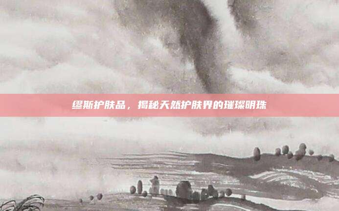 缪斯护肤品，揭秘天然护肤界的璀璨明珠
