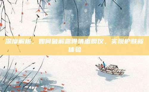 深度解析，如何破解露得清面膜仪，实现护肤新体验