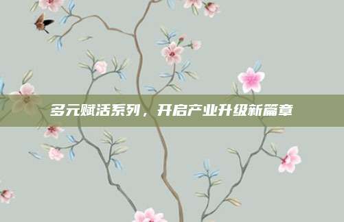 多元赋活系列，开启产业升级新篇章