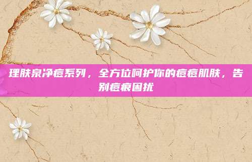 理肤泉净痘系列,全方位呵护你的痘痘肌肤,告别痘痕困扰