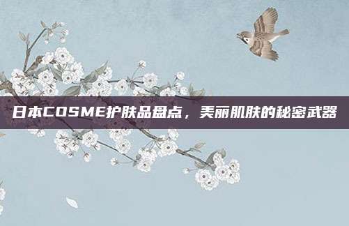 日本COSME护肤品盘点,美丽肌肤的秘密武器