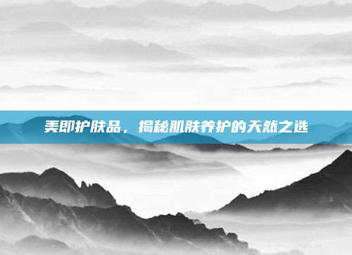 美即护肤品，揭秘肌肤养护的天然之选