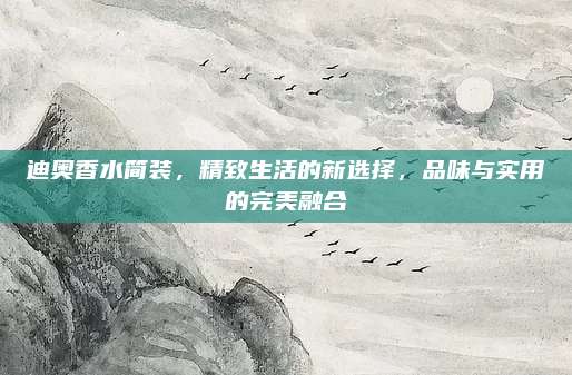 迪奥香水简装，精致生活的新选择，品味与实用的完美融合